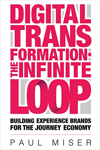 Stock image for Digital Transformation - the Infinite Loop : Building Experience Brands for the Journey Economy for sale by Better World Books