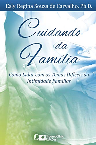 Imagen de archivo de Cuidando da Famlia: Como Lidar com os Temas Difceis da Intimidade Familiar (Portuguese Edition) a la venta por Books Unplugged