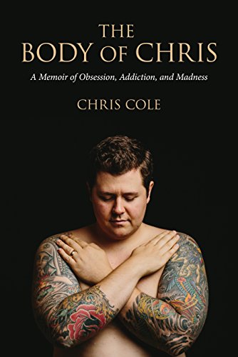 Imagen de archivo de The Body of Chris: A Memoir of Obsession, Addiction, and Madness a la venta por ThriftBooks-Atlanta