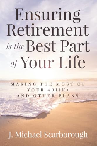 Stock image for Ensuring Retirement is the Best Part of Your Life: Making the Most of Your 401(K) and Other Plans for sale by Half Price Books Inc.