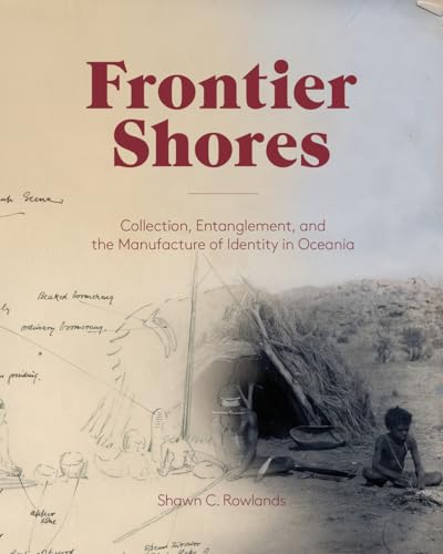 Beispielbild fr Frontier Shores - Collection, Entanglement, and the Manufacture of Identity in Oceania zum Verkauf von Kennys Bookshop and Art Galleries Ltd.