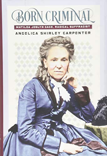 Stock image for Born Criminal: Matilda Joslyn Gage, Radical Suffragist for sale by KuleliBooks