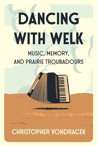 9781941813416: Dancing With Welk: Music, Memory, and Prairie Troubadours