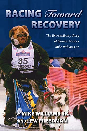 Stock image for Racing Toward Recovery: The Extraordinary Story of Alaska Musher Mike Williams Sr. for sale by SecondSale