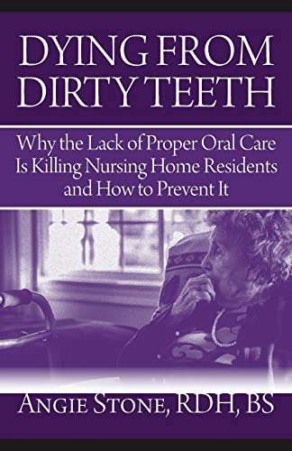 Beispielbild fr Dying From Dirty Teeth: Why the Lack of Proper Oral Care Is Killing Nursing Home Residents and How to Prevent It zum Verkauf von BooksRun