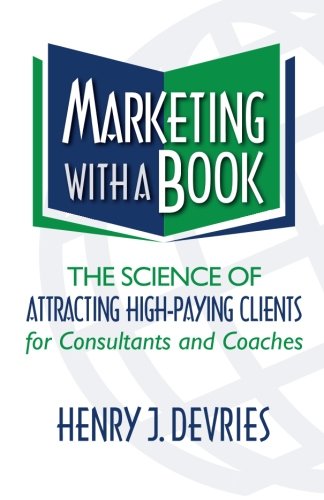 Imagen de archivo de Marketing with a Book: The Science of Attracting High-Paying Clients for Consultants and Coaches a la venta por HPB-Red