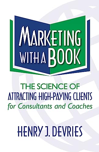 Stock image for Marketing with a Book : The Science of Attracting High-Paying Clients for Consultants and Coaches for sale by Better World Books: West
