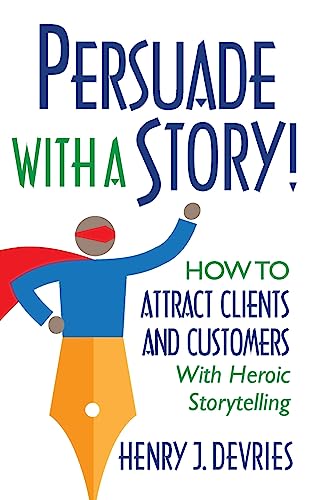 Beispielbild fr Persuade With a Story!: How to Attract Clients and Customers With Heroic Storytelling zum Verkauf von Gulf Coast Books