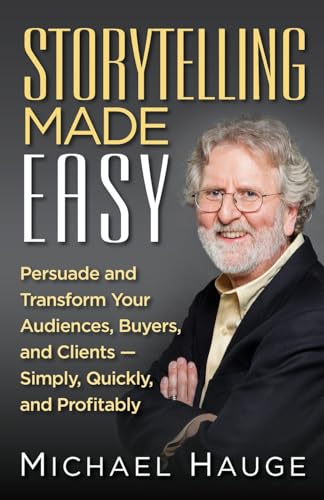 Stock image for Storytelling Made Easy: Persuade and Transform Your Audiences, Buyers, and Clients - Simply, Quickly, and Profitably for sale by ThriftBooks-Atlanta