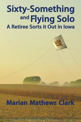 Stock image for Sixty-Something and Flying Solo: A Retiree Sorts it Out in Iowa for sale by SecondSale