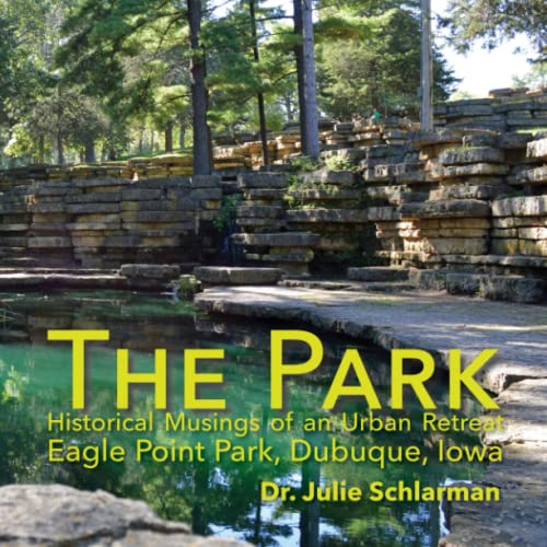 Stock image for The Park: Historical Musings of an Urban Retreat: Eagle Point Park, Dubuque, Iowa for sale by GF Books, Inc.