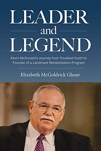 9781941953853: Leader and Legend: Kevin McDonald's Journey from Troubled Youth to Founder of a Landmark Rehabilitation Program
