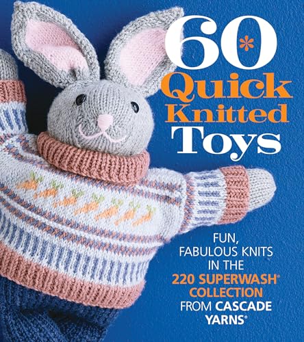 Stock image for 60 Quick Knitted Toys: Fun, Fabulous Knits in the 220 Superwash® Collection from Cascade Yarns® (60 Quick Knits Collection) for sale by Big Bill's Books