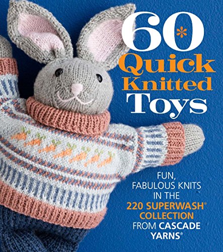 Stock image for 60 Quick Knitted Toys: Fun, Fabulous Knits in the 220 Superwash Collection from Cascade Yarns (60 Quick Knits Collection) for sale by Ergodebooks