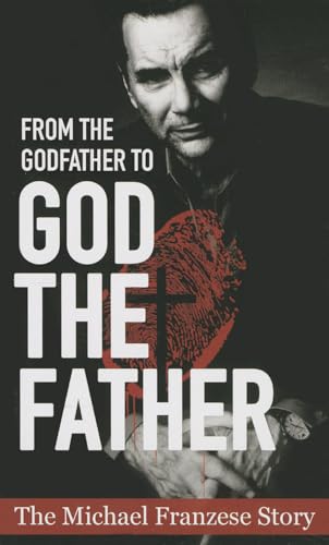 Imagen de archivo de From the Godfather to God the Father: The Michael Franzese Story a la venta por New Legacy Books