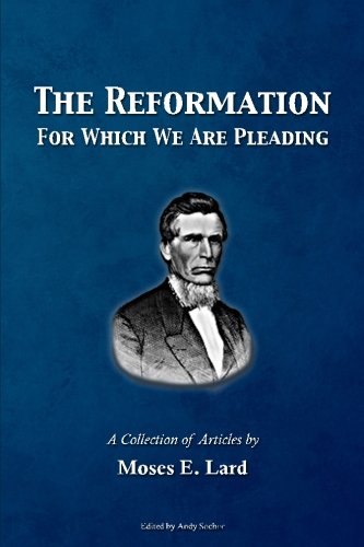 Imagen de archivo de The Reformation For Which We Are Pleading: A Collection of Articles by Moses E. Lard a la venta por Revaluation Books