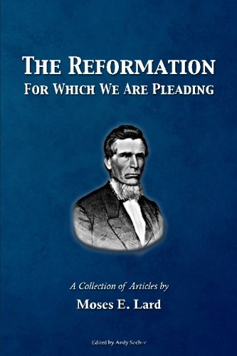 Stock image for The Reformation For Which We Are Pleading: A Collection of Articles by Moses E. Lard for sale by GF Books, Inc.