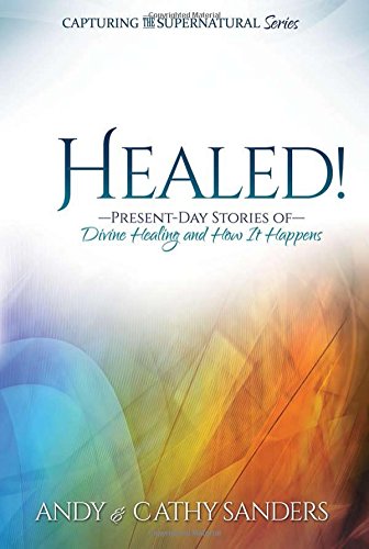 Stock image for Healed: Present Day Stories of Divine Healing and How It Happens (Capturing the Supernatural Series) for sale by ThriftBooks-Atlanta