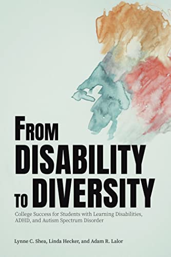 

From Disability to Diversity: College Success for Students with Learning Disabilities, ADHD, and Autism Spectrum Disorder