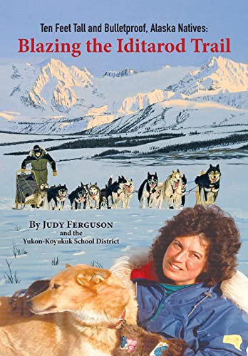 9781942078463: Ten Feet Tall and Bulletproof: Blazing the Iditarod Trail