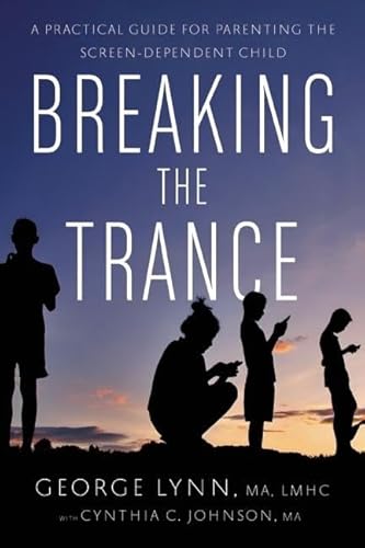 Stock image for Breaking the Trance : A Practical Guide for Parenting the Screen-Dependent Child for sale by Better World Books