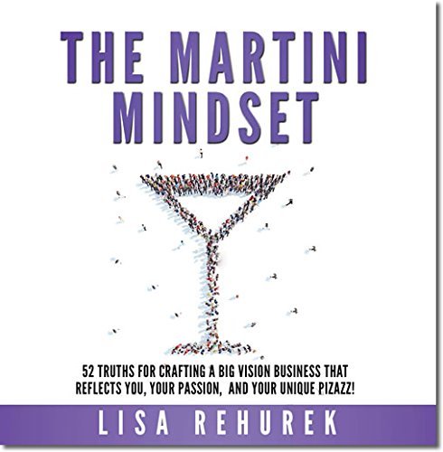 Stock image for The Martini Mindset: 52 Truths for Crafting a Big Vision Business That Reflects You, Your Passion, and Your Unique Pizazz! for sale by Bookmans