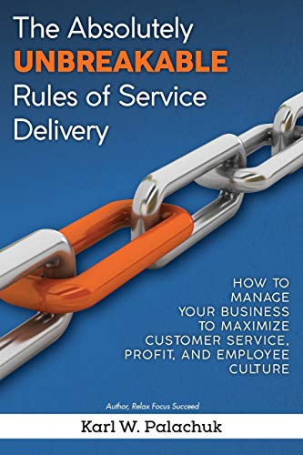 Beispielbild fr The Absolutely Unbreakable Rules of Service Delivery: How to Manage Your Business to Maximize Customer Service, Profit, and Employee Culture zum Verkauf von WorldofBooks