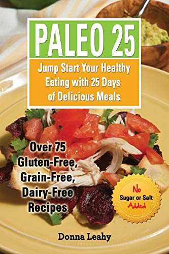 9781942118121: Paleo 25: Jump Start Your Healthy Eating with 25 Days of Delicious Meals: Over 75 Gluten-Free, Grain-Free, Dairy-Free Recipes