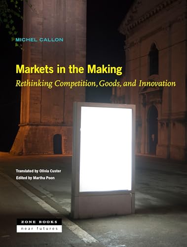 Imagen de archivo de Markets in the Making: Rethinking Competition, Goods, and Innovation (Near Future Series) a la venta por ZBK Books
