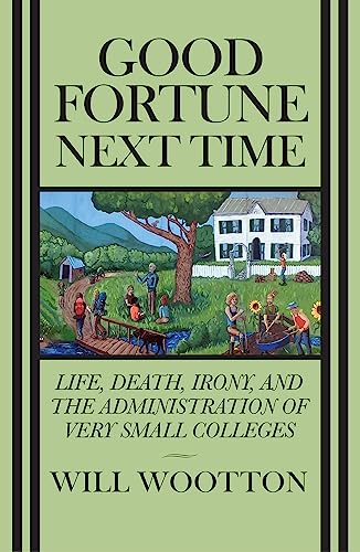 Beispielbild fr Good Fortune Next Time : Life, Death, Irony, and the Administration of Very Small Colleges zum Verkauf von Better World Books