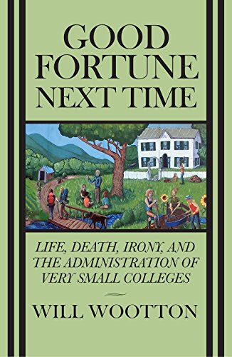 Stock image for Good Fortune Next Time : Life, Death, Irony, and the Administration of Very Small Colleges for sale by Better World Books