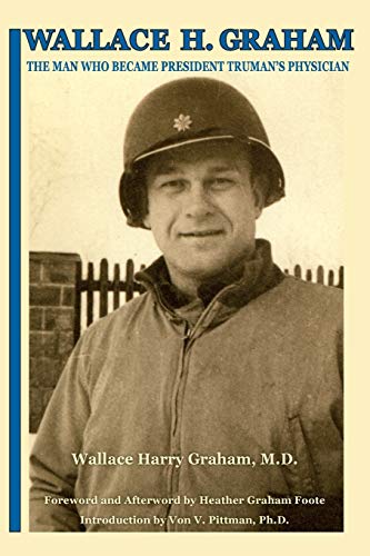 Stock image for Wallace H. Graham: The Man Who Became President Truman's Physician for sale by HPB-Red