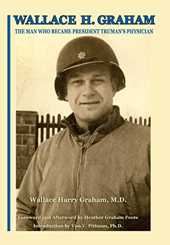 Stock image for Wallace H. Graham: The Man Who Became President Truman's Physician for sale by Lucky's Textbooks