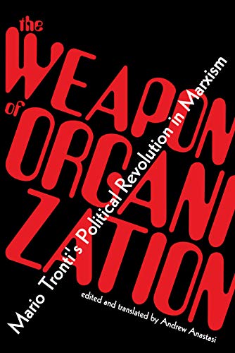 Stock image for The Weapon of Organization: Mario Trontis Political Revolution in Marxism [Paperback] Tronti, Mario and Anastasi, Andrew for sale by Lakeside Books