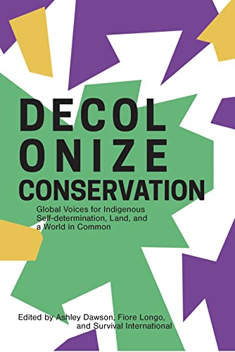 Beispielbild fr Decolonize Conservation: Global Voices for Indigenous Self-Determination, Land, and a World in Common [Paperback] Dawson, Ashley; Longo, Fiore and International, Survival zum Verkauf von Lakeside Books