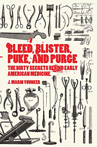 Beispielbild fr Bleed, Blister, Puke, and Purge: The Dirty Secrets Behind Early American Medicine zum Verkauf von Books From California