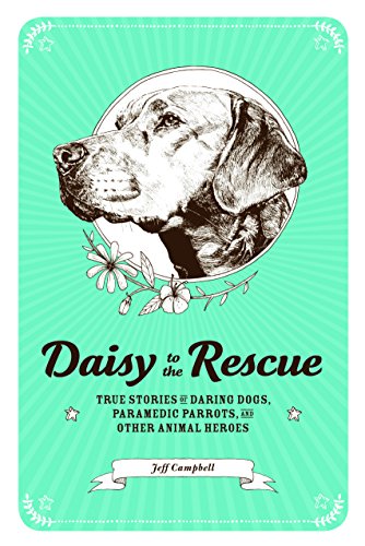9781942186588: Daisy to the Rescue: True Stories of Daring Dogs, Paramedic Parrots, and Other Animal Heroes