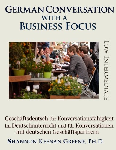 9781942203438: German Conversation with a Business Focus Low Intermediate Level: Geschaeftsdeutsch fuer Konversationsfaehigkeit im Deutschunterricht und fuer Konversationen mit deutschen Geschaeftspartnern