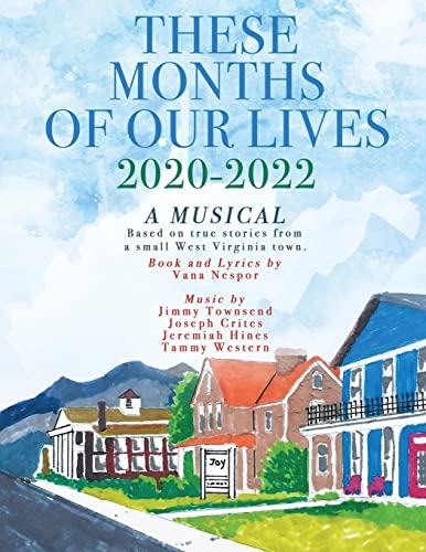 Stock image for These Months of Our Lives: 2020-2022: A Musical Based On True Stories from A Small West Virginia Town for sale by Bibliomadness