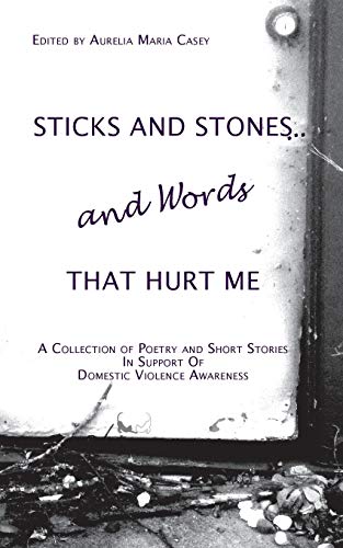 Stock image for Sticks and Stonesand Words That Hurt Me A Collection of Poetry and Short Stories in Support of Domestic Violence Awareness for sale by PBShop.store US