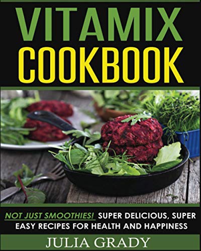9781942268178: Vitamix Cookbook: Not Just Smoothies! Super Delicious, Super Easy Recipes for Health and Happiness