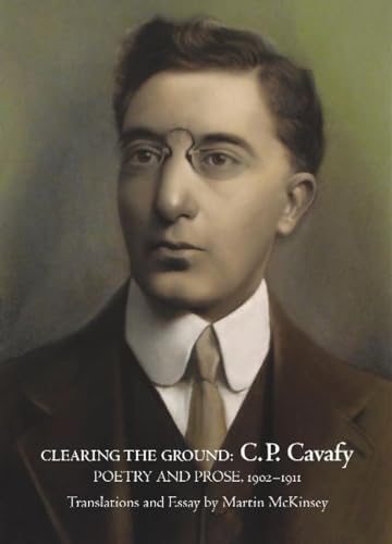 9781942281009: Clearing the Ground: C P Cavafy, Poetry & Prose, 1902-1911