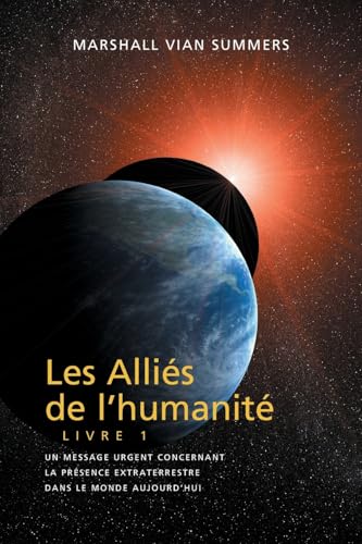 Beispielbild fr LES ALLIS DE L'HUMANIT LIVRE 1 (The Allies of Humanity, Book One - French): un message urgent concernant la prsence extraterrestre dans le monde aujourd'hui (French Edition) zum Verkauf von Ria Christie Collections