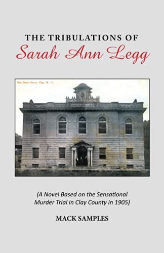 Stock image for The Tribulations of Sarah Ann Legg: A Novel Based On the Sensational Murder Trial in Clay County in 1905 for sale by GF Books, Inc.