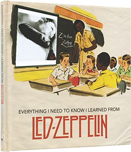 9781942334132: Everything I Need to Know I Learned From Led Zeppelin: Classic Rock Wisdom from the Greatest Band of All Time