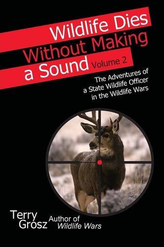9781942398011: Wildlife Dies Without Making a Sound, Vol. 2: The Adventures of a State Wildlife Officer in the Wildlife Wars