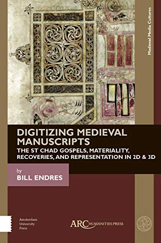

Digitizing Medieval Manuscripts: The St. Chad Gospels, Materiality, Recoveries, and Representation in 2D & 3D (Medieval Media and Culture)
