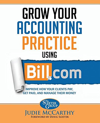 Stock image for Grow Your Accounting Practice Using Bill.com: Improve How Clients Pay, Get Paid, and Manage their Money for sale by SecondSale
