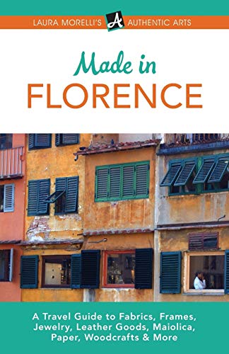 9781942467021: Made in Florence: A Travel Guide to Frames, Jewelry, Leather Goods, Maiolica, Paper, Silk, Fabrics, Woodcrafts & More (Laura Morelli's Authentic Arts) [Idioma Ingls]