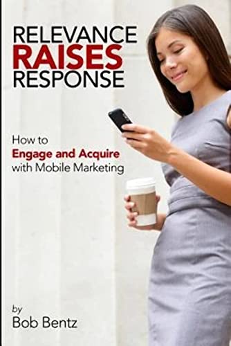 Imagen de archivo de Relevance Raises Response: How to Engage and Acquire with Mobile Marketing a la venta por Blue Vase Books